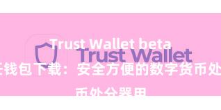 Trust Wallet beta版 信任钱包下载：安全方便的数字货币处分器用